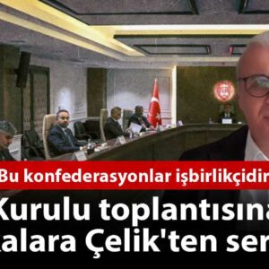 hakem kurulu toplantisina katilan sendikalara aziz celikten sert tepki bu konfederasyonlar isbirlikcidir M3vnPHtN