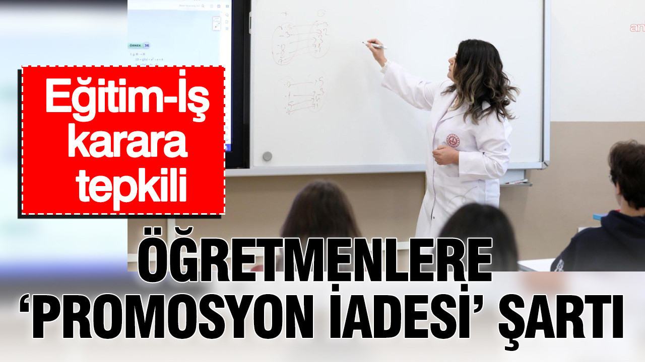 Öğretmenlere “Promosyon iadesi” şartı: Eğitim-İş tepkili